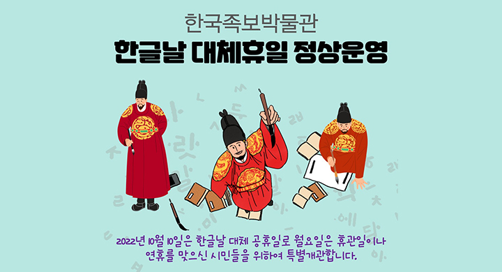 한국족보박물관 한글날 대체휴일 정상운영
2022년 10월 10일은 한글날 대체 공휴일로 월요일은 휴관일이나 연휴를 맞으신 시민들을 위하여 특별개관합니다.