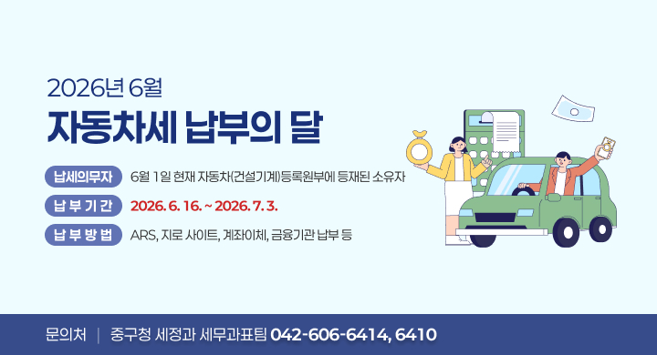 2026년 6월 자동차세 납부의 달 납세의무자
6월 1일 현재 자동차(건설기계)등록원부에 등재된 소유자
납부기간 2026. 6. 16. ~ 2026. 7. 3.
납부방법 ARS, 지로 사이트, 계좌이체, 금융기관 납부 등